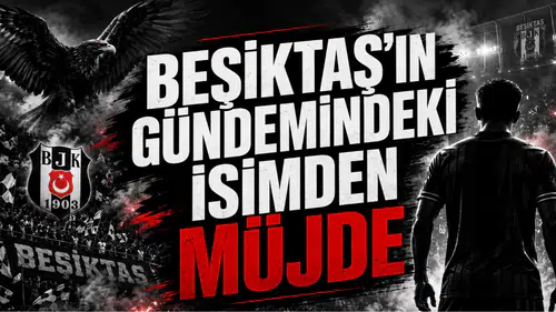 Beşiktaş'ın Gündemindeki İsimden Müjde