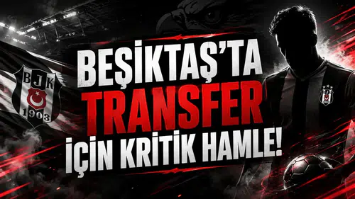 Beşiktaş'ta Transfer İçin Kritik Hamle!