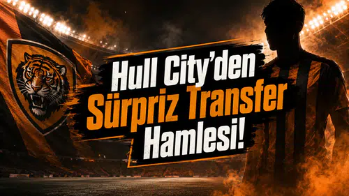 Hull City'den Sürpriz Transfer Hamlesi!