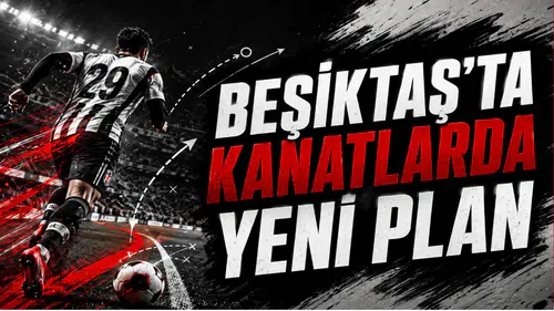 Beşiktaş’ta Kanatlarda Yeni Plan