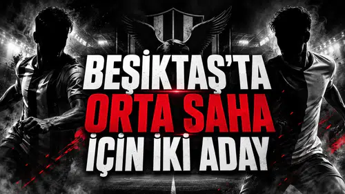 BEŞİKTAŞ’TA ORTA SAHA İÇİN İKİ ADAY