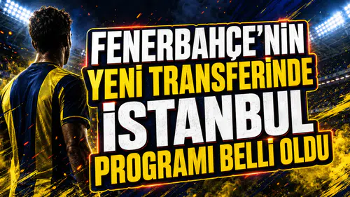 FENERBAHÇE’NİN YENİ TRANSFERİNDE İSTANBUL PROGRAMI BELLİ OLDU