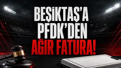 Beşiktaş’a PFDK’den Ağır Fatura!