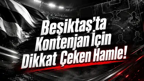 Beşiktaş’ta Kontenjan İçin Dikkat Çeken Hamle!