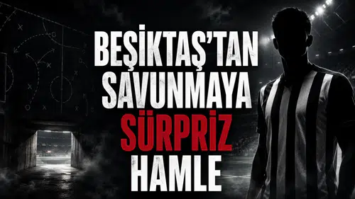 Beşiktaş’tan savunmaya sürpriz hamle!