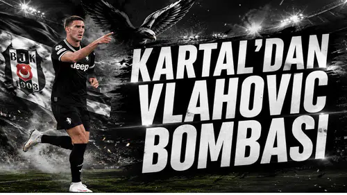 Kartal’dan Vlahovic Bombası