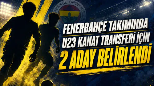 Fenerbahçe takımında u23 kanat transferi için 2 aday belirlendi