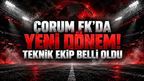 ÇORUM FK’DA YENİ DÖNEM! TEKNİK EKİP BELLİ OLDU