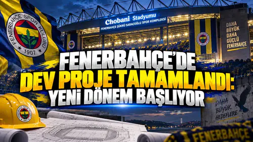FENERBAHÇE'DE DEV PROJE TAMAMLANDI: YENİ DÖNEM BAŞLIYOR