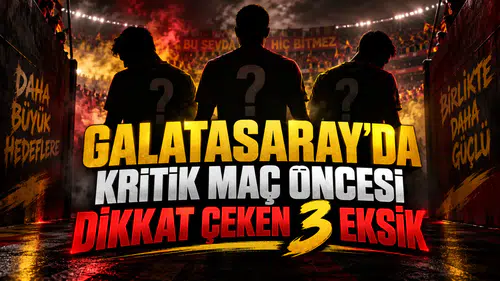 GALATASARAY’DA KRİTİK MAÇ ÖNCESİ DİKKAT ÇEKEN 3 EKSİK