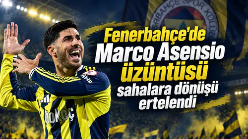 Fenerbahçe'de Marco Asensio üzüntüsü sahalara dönüşü ertelendi