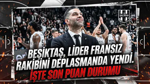 Beşiktaş, lider Fransız rakibini deplasmanda yendi. İşte son puan durumu