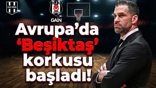 Avrupa'da "Beşiktaş" korkusu başladı!