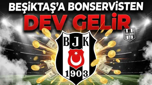 Beşiktaş’a bonservisten dev gelir