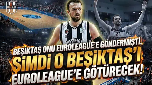 Beşiktaş onu EuroLeague'e göndermişti, şimdi o Beşiktaş'ı EuroLeague'e götürecek!
