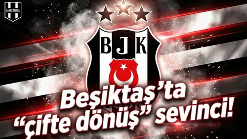 Beşiktaş'ta "çifte dönüş" sevinci!
