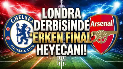 Londra derbisinde "erken final" heyecanı! Chelsea - Arsenal maçı ne zaman, saat kaçta, hangi kanalda?