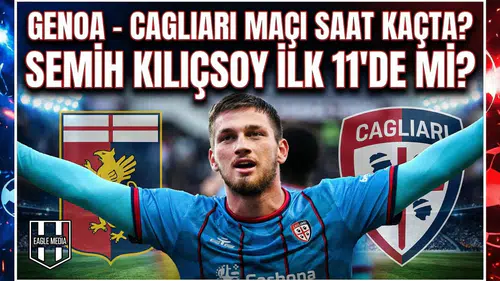 Genoa - Cagliari maçı saat kaçta? Semih Kılıçsoy ilk 11'de mi?