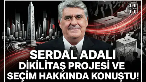 Serdal Adalı Dikilitaş projesi ve seçim hakkında konuştu!