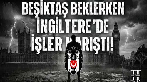 Beşiktaş beklerken İngiltere'de işler karıştı!