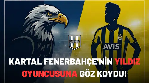 Kartal Fenerbahçe'nin yıldız oyuncusuna göz koydu!