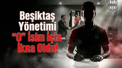 Beşiktaş Yönetimi "O" isim için ikna oldu!