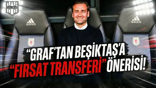 Graf'tan Beşiktaş'a "fırsat transferi" önerisi!