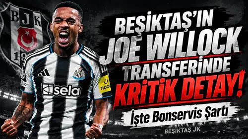 Beşiktaş’ın Joe Willock transferinde kritik detay! İşte bonservis şartı