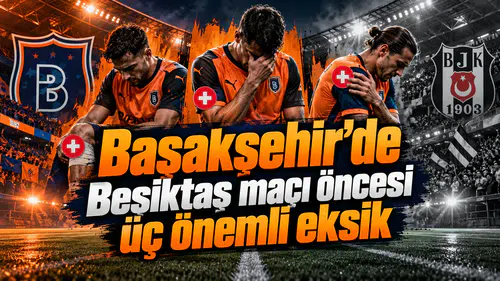 Başakşehir'de Beşiktaş maçı öncesi üç önemli eksik