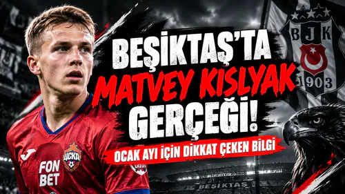 Beşiktaş'ta Matvey Kislyak Gerçeği! Ocak Ayı İçin Dikkat Çeken Bilgi