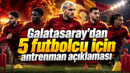 Galatasaray’dan 5 futbolcu için antrenman açıklaması