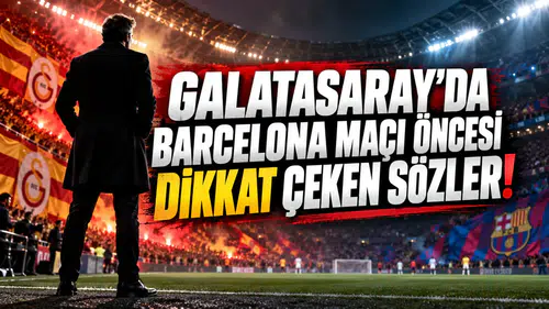 Galatasaray'da Barcelona maçı öncesi dikkat çeken sözler!