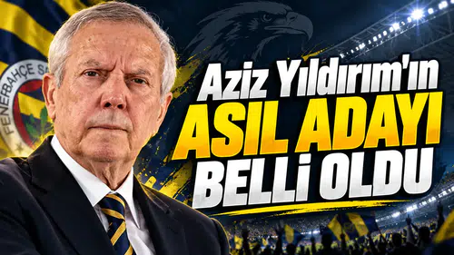 Aziz Yıldırım'ın asıl adayı belli oldu