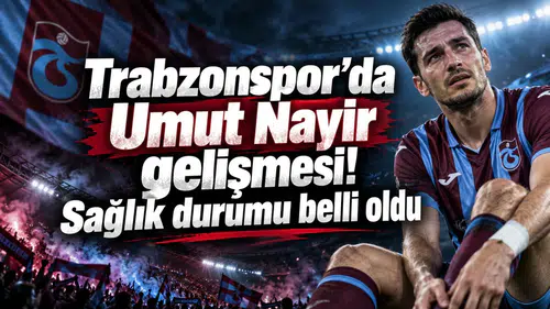 Trabzonspor’da Umut Nayir gelişmesi! Sağlık durumu belli oldu