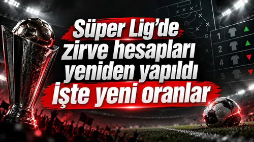 Süper Lig'de zirve hesapları yeniden yapıldı İşte yeni oranlar