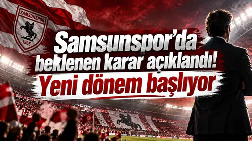 Samsunspor'da beklenen karar açıklandı! Yeni dönem başlıyor