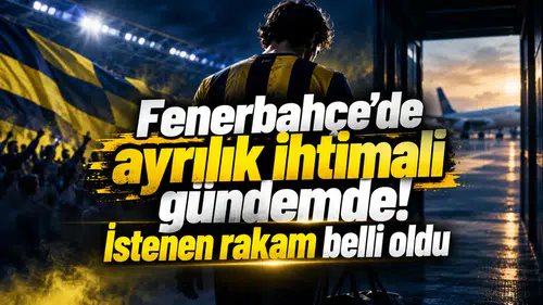 Fenerbahçe’de ayrılık ihtimali gündemde! İstenen rakam belli oldu