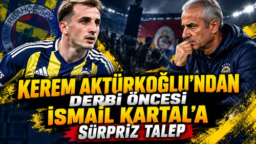 Kerem Aktürkoğlu'ndan derbi öncesi İsmail Kartal'a sürpriz talep