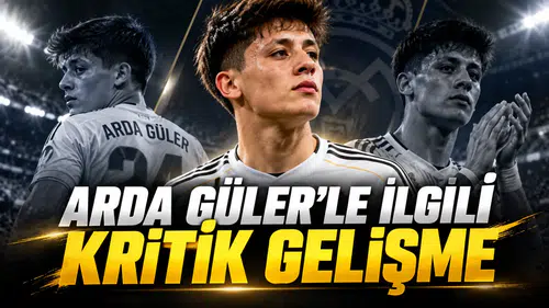 Arda Güler’le ilgili kritik gelişme