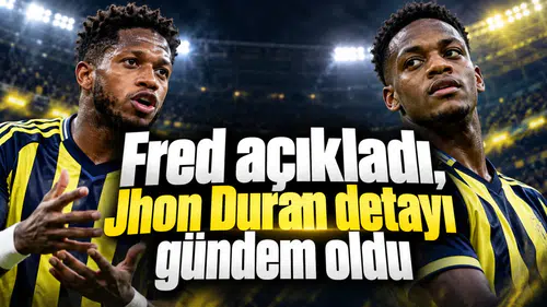 Fred açıkladı, Jhon Duran detayı gündem oldu