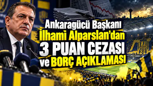 Ankaragücü Başkanı İlhami Alparslan'dan 3 puan cezası ve borç açıklaması