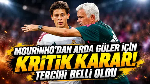 MOURINHO'DAN ARDA GÜLER İÇİN KRİTİK KARAR! TERCİHİ BELLİ OLDU