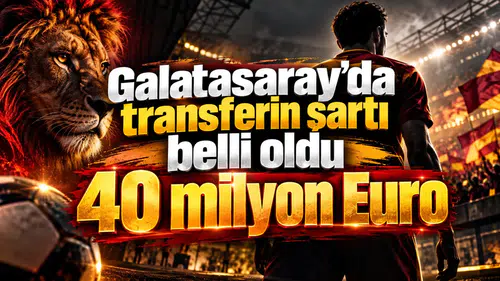 Galatasaray'da transferin şartı belli oldu 40 milyon Euro