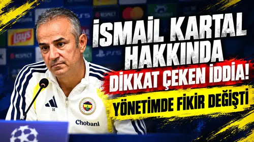 İsmail Kartal hakkında dikkat çeken iddia! Yönetimde fikir değişti