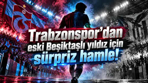 Trabzonspor'dan eski Beşiktaşlı yıldız için sürpriz hamle!