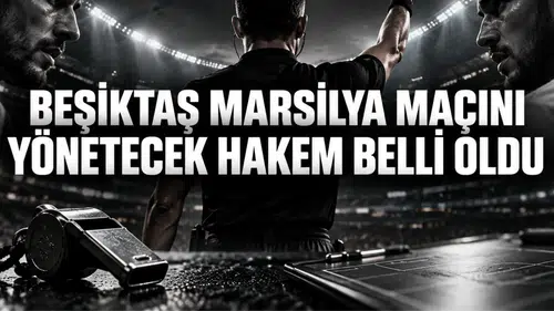 Beşiktaş Marsilya maçını yönetecek hakem belli oldu