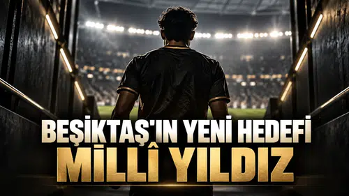 Beşiktaş'ın yeni hedefi milli yıldız