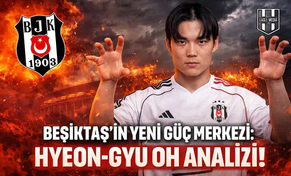 Beşiktaş'ın yeni güç merkezi: Hyeon-Gyu Oh analizi!