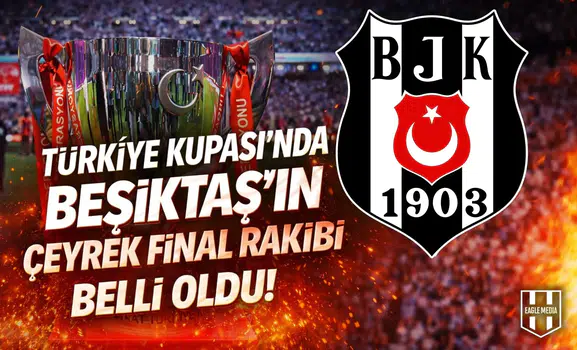 Türkiye Kupası’nda Beşiktaş’ın çeyrek final rakibi belli oldu!