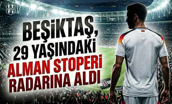 Beşiktaş, 29 yaşındaki Alman stoperi radarına aldı